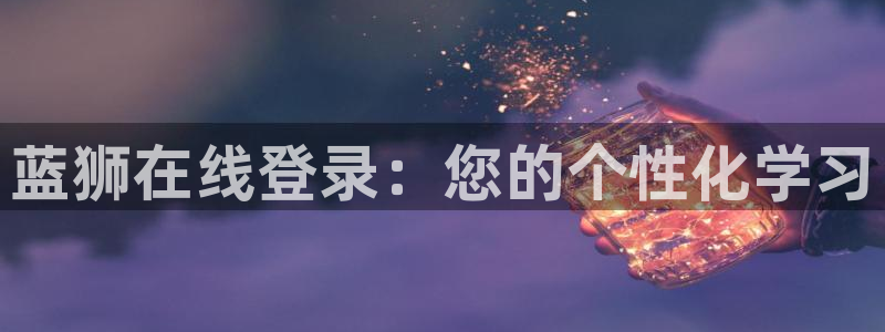 旧版彩客网完整版：蓝狮在线登录：您的个性化学习