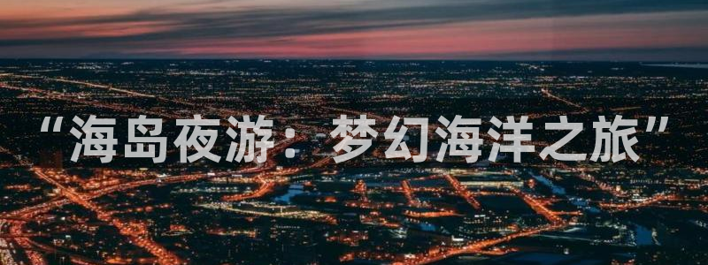 彩客网触摸屏：“海岛夜游：梦幻海洋之旅”