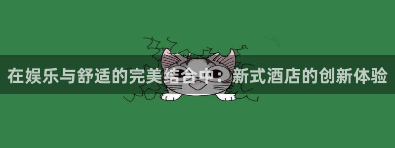 北京单场即时比分官网彩客网：在娱乐与舒适的完美结合中：新式酒店的创新体验
