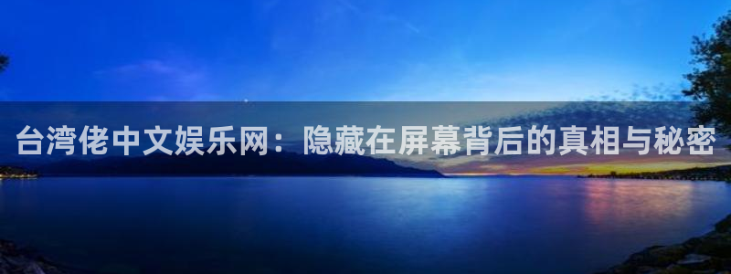 彩客网电脑版旧版：台湾佬中文娱乐网：隐藏在屏幕背后的真相与秘密
